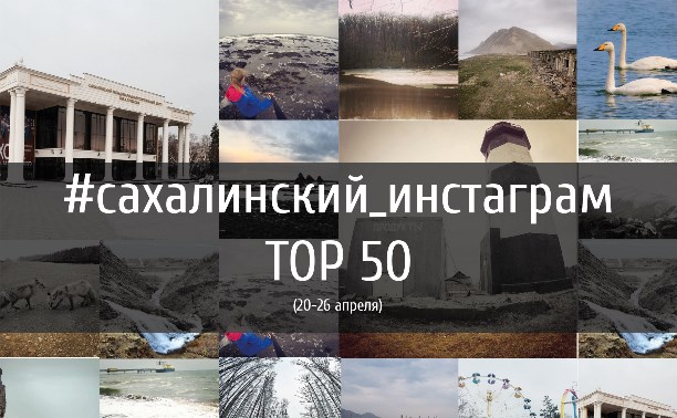 Сахалин в инстаграме |   TOP 50 | 20-26 апреля