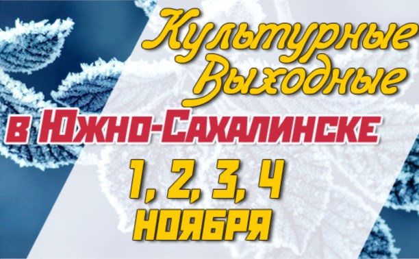 Культурные выходные в Южно-Сахалинске 1, 2, 3 и 4 ноября