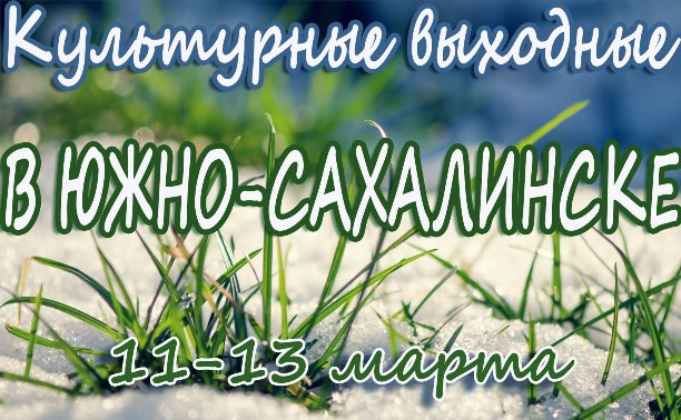 Выходные в Южно-Сахалинске: 11-13 марта