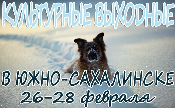 Выходные в Южно-Сахалинске: 26-28 февраля