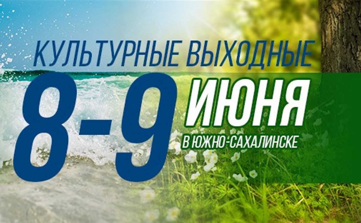Культурные выходные в Южно-Сахалинске: 8-9 июня